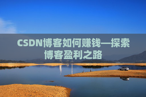 CSDN博客如何赚钱—探索博客盈利之路