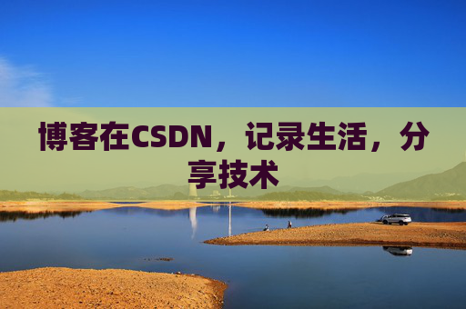 博客在CSDN,记录生活,分享技术